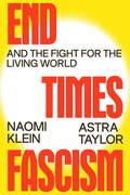 End Times Fascism by Naomi Klein & Astra Taylor